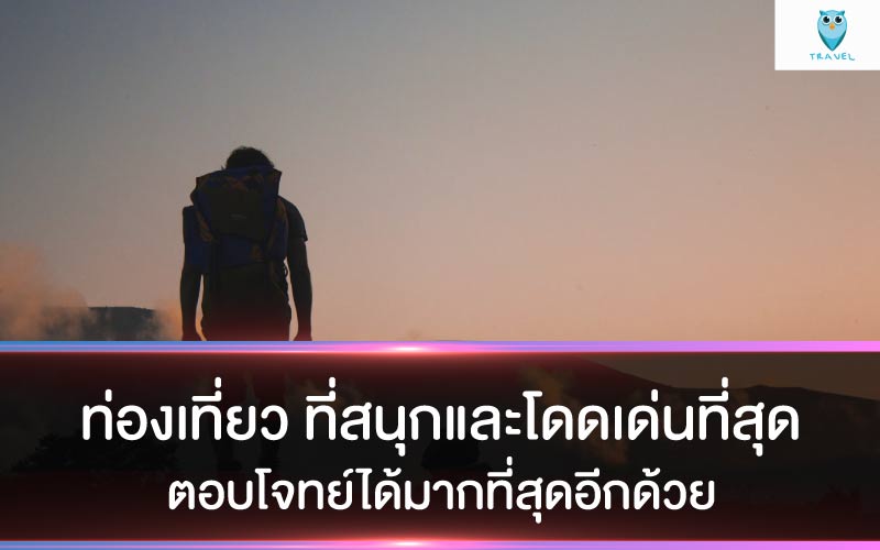 ท่องเที่ยว ที่สนุกและโดดเด่นที่สุด ตอบโจทย์ได้มากที่สุดอีกด้วย