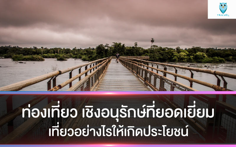 ท่องเที่ยว เชิงอนุรักษ์ที่ยอดเยี่ยม เที่ยวอย่างไรให้เกิดประโยชน์