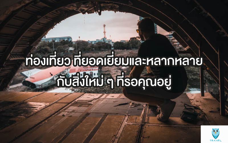 ท่องเที่ยว ที่ยอดเยี่ยมและหลากหลายกับสิ่งใหม่ ๆ ที่รอคุณอยู่