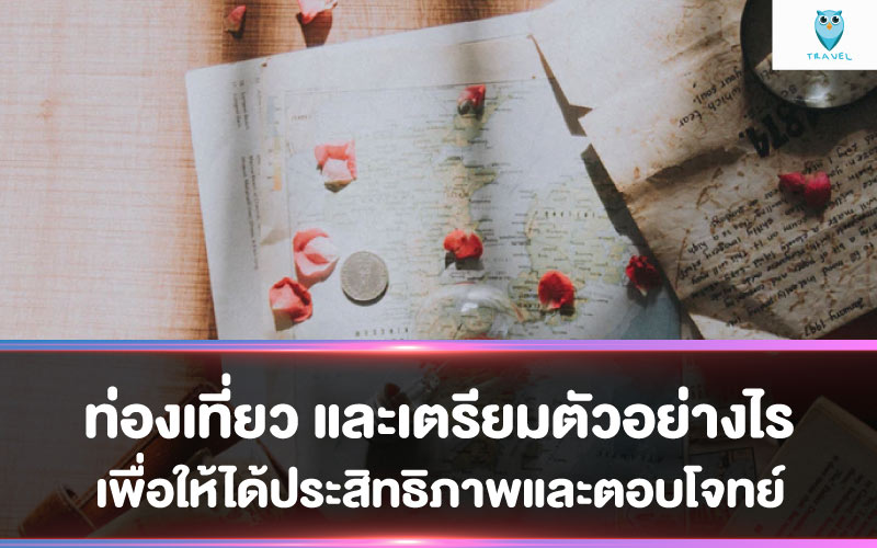 ท่องเที่ยว และเตรียมตัวอย่างไร เพื่อให้ได้ประสิทธิภาพและตอบโจทย์