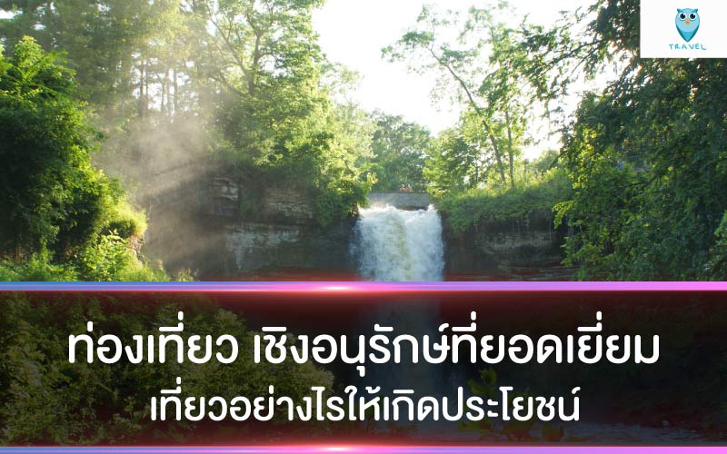 ท่องเที่ยว เชิงอนุรักษ์ที่ยอดเยี่ยม เที่ยวอย่างไรให้เกิดประโยชน์